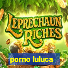 porno luluca